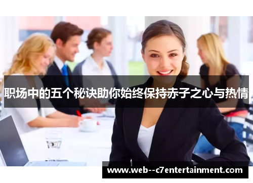 职场中的五个秘诀助你始终保持赤子之心与热情