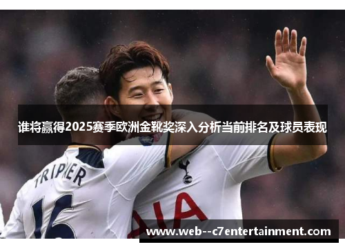 谁将赢得2025赛季欧洲金靴奖深入分析当前排名及球员表现