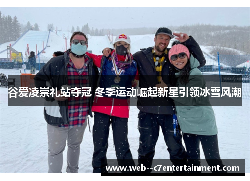 谷爱凌崇礼站夺冠 冬季运动崛起新星引领冰雪风潮 谷爱凌崇礼站夺冠 冬季运动崛起新星引领冰雪风潮