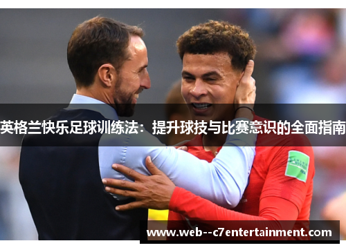 英格兰快乐足球训练法：提升球技与比赛意识的全面指南