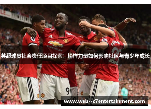 英超球员社会责任项目探索：榜样力量如何影响社区与青少年成长