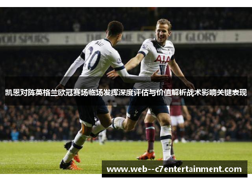 凯恩对阵英格兰欧冠赛场临场发挥深度评估与价值解析战术影响关键表现