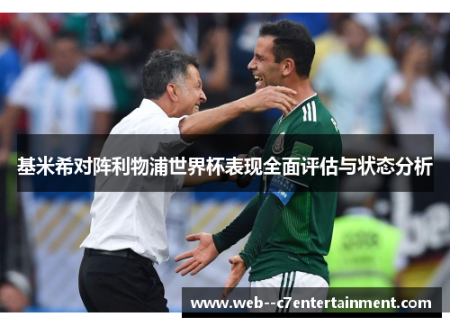 基米希对阵利物浦世界杯表现全面评估与状态分析