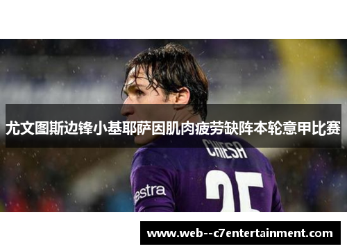 尤文图斯边锋小基耶萨因肌肉疲劳缺阵本轮意甲比赛