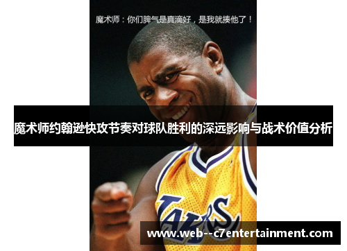魔术师约翰逊快攻节奏对球队胜利的深远影响与战术价值分析