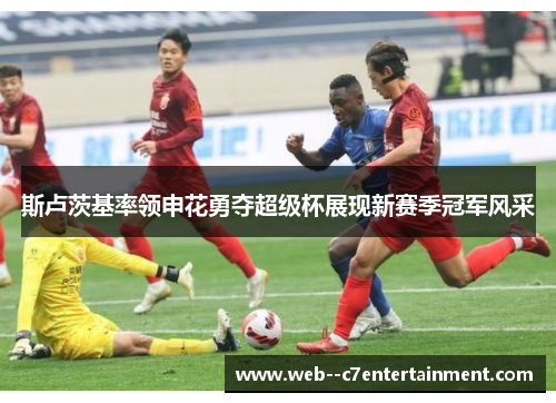 斯卢茨基率领申花勇夺超级杯展现新赛季冠军风采 斯卢茨基率领申花勇夺超级杯展现新赛季冠军风采
