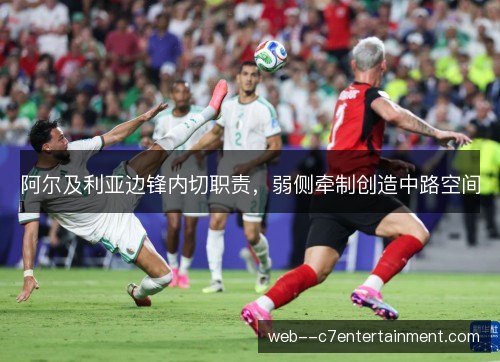 阿尔及利亚边锋内切职责，弱侧牵制创造中路空间